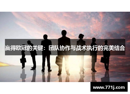 赢得欧冠的关键：团队协作与战术执行的完美结合