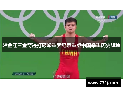 赵金红三金奇迹打破举重界纪录重塑中国举重历史辉煌